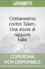 Cristianesimo contro Islam. Una storia di rapporti falliti Compra Online