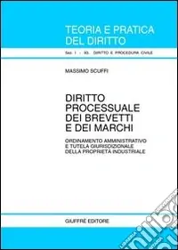 Diritto processuale dei brevetti e dei marchi. Ordinamento amministrativo e tutela giurisdizionale della proprietà industriale Subito Disponibile