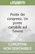 Ponte dei congressi. Un ponte carrabile sul Tevere Affare