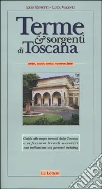 Terme & sorgenti di Toscana. Note, meno note, sconosciute Spedito Oggi
