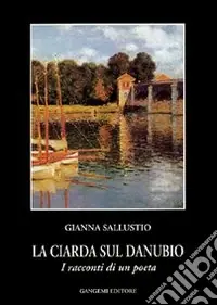 La ciarda sul Danubio. I racconti di un poeta Di Tendenza