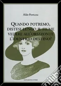 Quando potremo distesi lungo il fiume vedere all‘orizzonte l‘identico destino? Miglior Prezzo