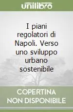 I piani regolatori di Napoli. Verso uno sviluppo urbano sostenibile Occasione Imperdibile