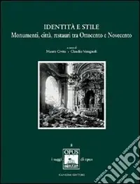 Identità e stile. Monumenti, città, restauri tra Ottocento e Novecento Miglior Prezzo