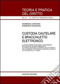 Compra Online Custodia cautelare e braccialetto elettronico. Le nuove norme in materia di separazione dei processi, giudizio abbreviato, custodia cautelare...