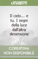 Quantità Limitata Il cielo... e tu. I segni della luce dall‘altra dimensione