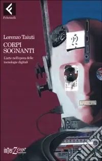 Corpi sognanti. L‘arte nell‘epoca delle tecnologie digitali Pagamento Sicuro