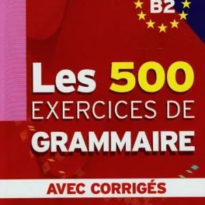 Les 500 exercices. Grammaire. B2. Livre de l‘élève. Avec corrigés integrés. Per le Scuole superiori Promozione