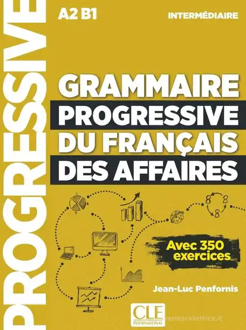 Grammaire progressive du Français des Affaires. avec 350 exercicesNiveau intermédiaire. Livre de l‘élève. Niveau Intermédiaire. Per le Scuole superiori. Con espanion Direttamente Dal Produttore
