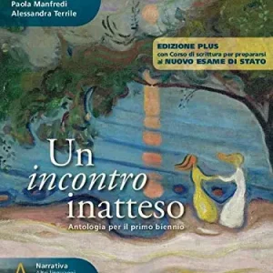 Un incontro inatteso. Con Corso di scrittura per prepararsi al nuovo esame di Stato. Ediz. plus. Per le Scuole superiori. Con e-book. Con espansione online vol. A Scelto Dai Clienti