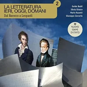 La letteratura ieri, oggi, domani. Dal barocco a Leopardi. Ediz. nuovo esame di Stato. Per le Scuole superiori. Con e-book. Con espansione online vol. 2 Novità