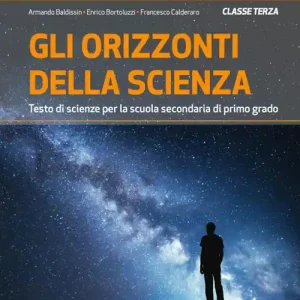 Gli orizzonti della scienza. Testo di scienze per la scuola secondaria di primo grado. Classe terza. Ediz. per la scuola Sconto