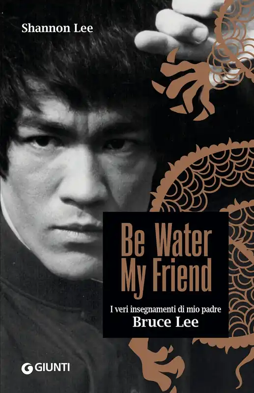 Ultime Pezzi Be Water, My Friend I veri insegnamenti di mio padre Bruce Lee