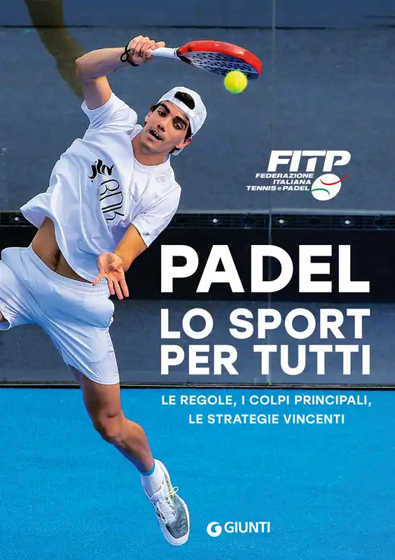 Padel lo sport per tutti le regole, i colpi principali, le strategie vincenti Ultimissimo Modello