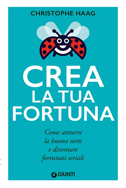 Crea la tua fortuna Come attrarre la buona sorte e diventare fortunati seriali Prezzo Ridotto