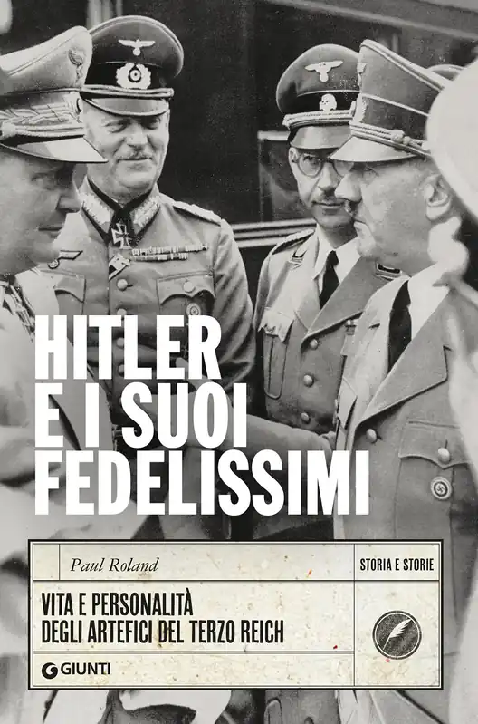Hitler e i suoi fedelissimi Vita e personalità degli artefici del Terzo Reich Offerta Del Giorno