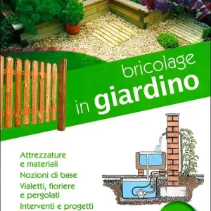 Bricolage in giardino Attrezzature e materiali. Nozioni di base. Vialetti, fioriere e pergolati. Interventi e progetti. Offerta