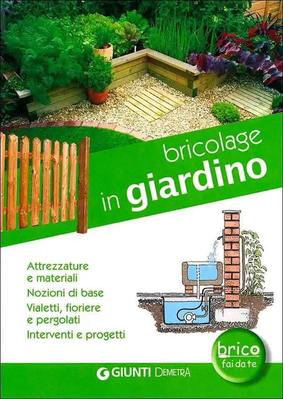 Bricolage in giardino Attrezzature e materiali. Nozioni di base. Vialetti, fioriere e pergolati. Interventi e progetti. Offerta