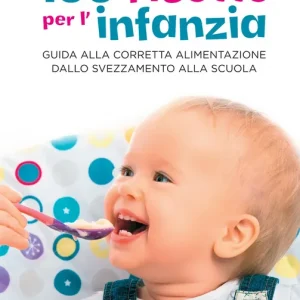 100 ricette per l‘infanzia Guida alla corretta alimentazione dallo svezzamento alla scuola Miglior Prezzo