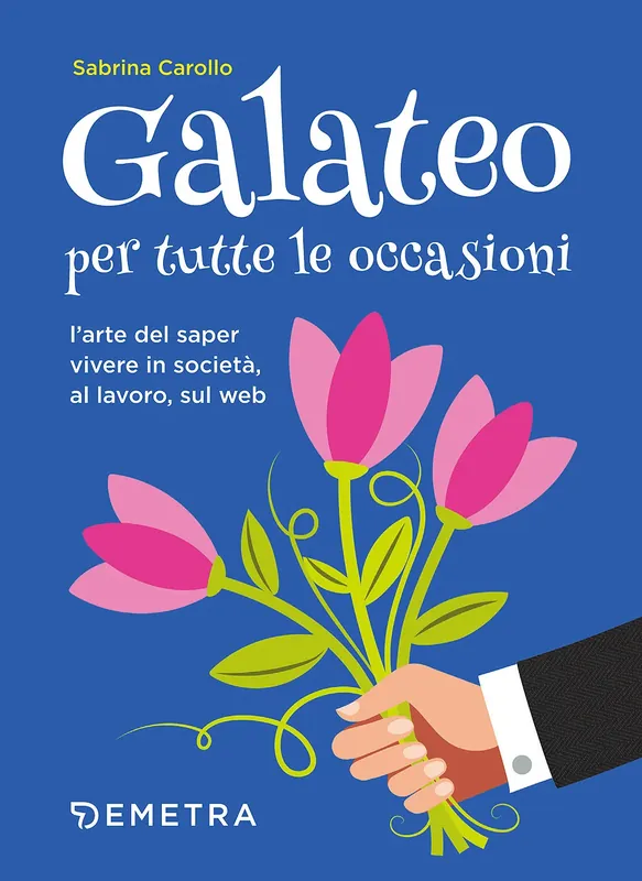 Galateo per tutte le occasioni L‘arte di saper vivere in società, al lavoro, sul web Ultime Pezzi