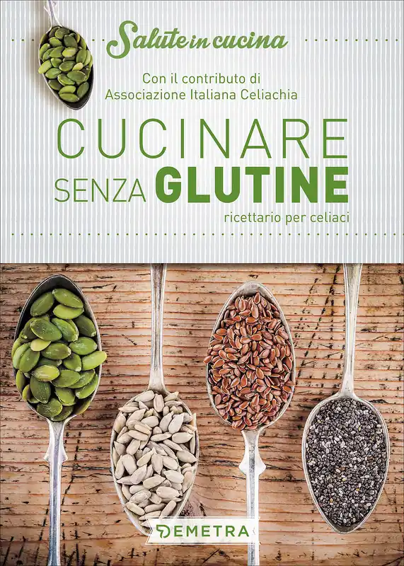 Cucinare senza glutine Ricettario per celiaci - Con il contributo di Associazione Italiana Celiachia Quantità Limitata