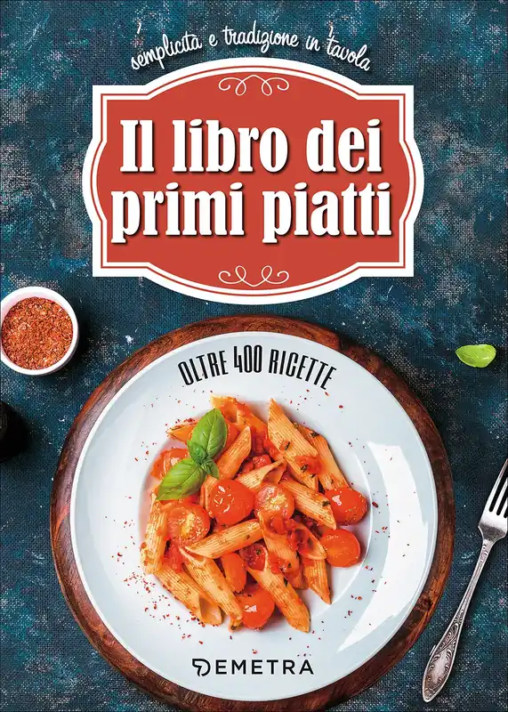 Il libro dei primi piatti Semplicità e tradizione in tavola -Oltre 450 ricette Ordina Subito