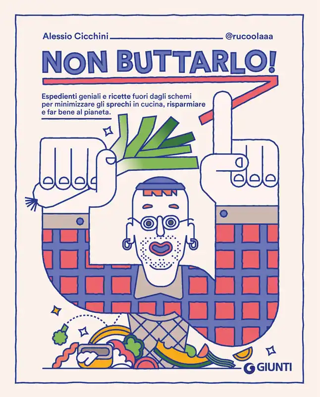 Non buttarlo! Espedienti geniali e ricette fuori dagli schemi per minimizzare gli sprechi in cucina, risparmiare e far bene al pianeta. Direttamente Dal Produttore