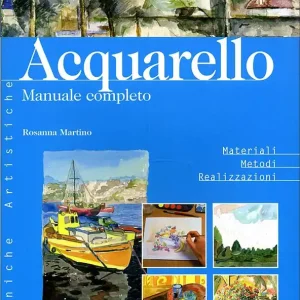 Acquarello. Manuale completo Materiali Metodi Realizzazioni Consegna Rapida