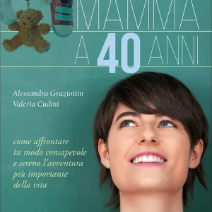 Soddisfatti O Rimborsati Mamma a 40 anni Come affrontare in modo consapevole e sereno l‘avventura più importante della vita