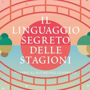 Soddisfatti O Rimborsati Il linguaggio segreto delle stagioni Vivere al ritmo del Giappone