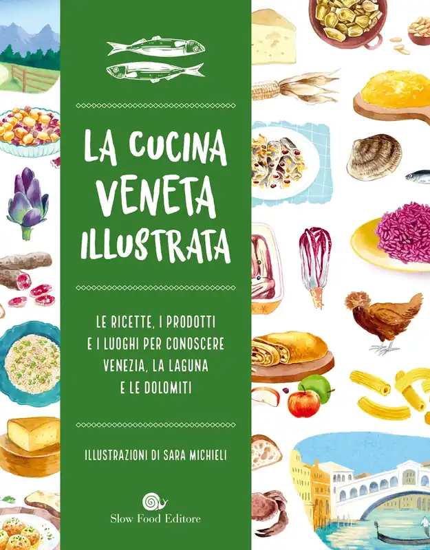 LA CUCINA VENETA ILLUSTRATA LE RICETTE, I PRODOTTI E I LUOGHI PER CONOSCERE VENEZIA, LA LAGUNA E LE DOLOMITI Prezzo Scontato